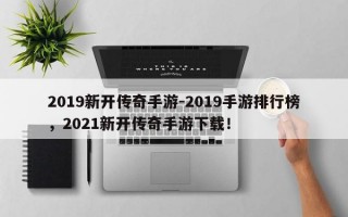 2019新开传奇手游-2019手游排行榜，2021新开传奇手游下载！